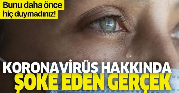 Bunu daha önce hiç duymadınız! Koronavirüsün yeni belirtisi ortaya çıktı! Göz yaşında koronavirüs olur mu?