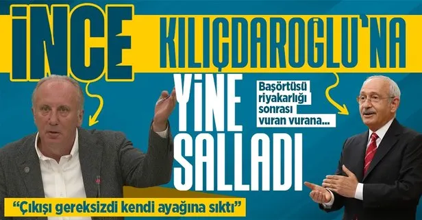 Kemal Kılıçdaroğlu’nun başörtüsü çıkışına Muharrem İnce tepki gösterdi: Kendi ayağına sıktı