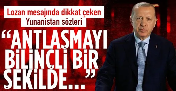 Başkan Erdoğan’dan Lozan’ın 99. yıl dönümü mesajında dikkat çeken Yunanistan sözleri