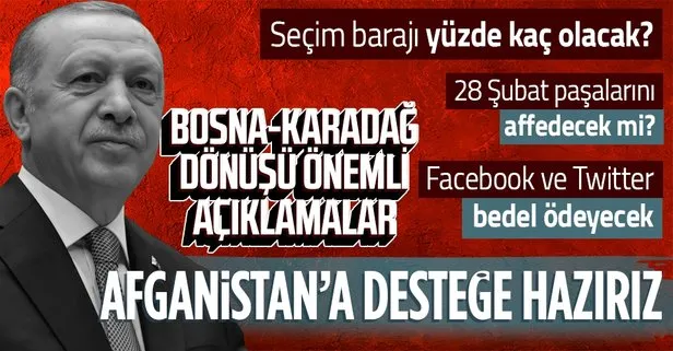SON DAKİKA: Başkan Erdoğan’dan Bosna ve Karadağ dönüşü önemli açıklamalar! Afganistan seçim barajı 28 Şubat paşaları sosyal medya düzenlemesi
