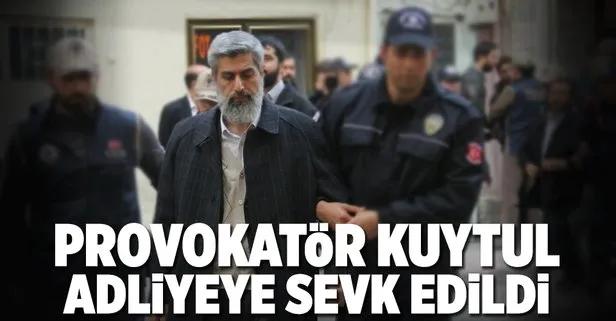 Provokatör Alparslan Kuytul adliyeye sevk edildi!