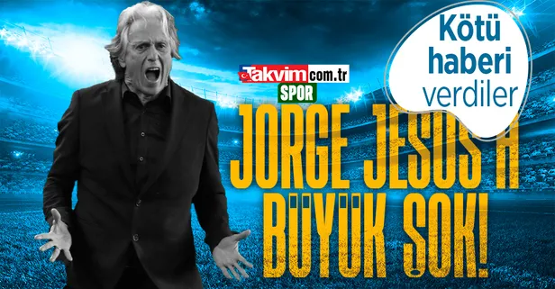Fenerbahçe haberleri | Jorge Jesus'a büyük şok! Kötü haberi verdiler