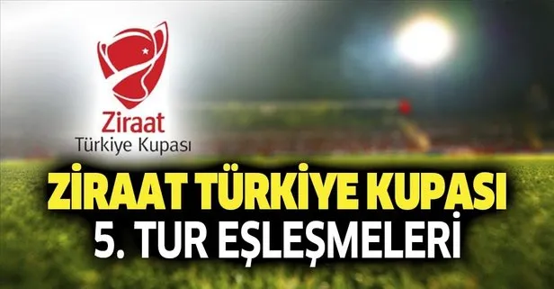 Ziraat Türkiye Kupası 5. tur maçları ne zaman? 2019 ZTK 5. tur eşleşmeleri nasıl? ZTK kura çekimi sonuçları