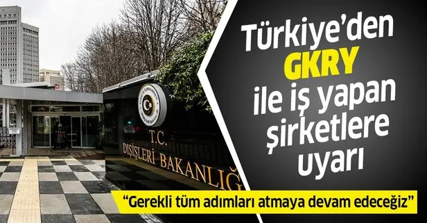Türkiye’den GKRY ile iş yapan uluslararası şirketlere uyarı: Gerekli adımları atacağız