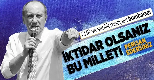 Muharrem İnce CHP'yi yerin dibine soktu: İktidar olsanız milleti perişan edersiniz
