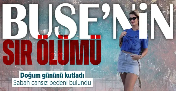 Üniversiteli Buse İlgin'in şüpheli ölümü! Akşam doğum gününü kutladı sabah cansız bedeni bulundu