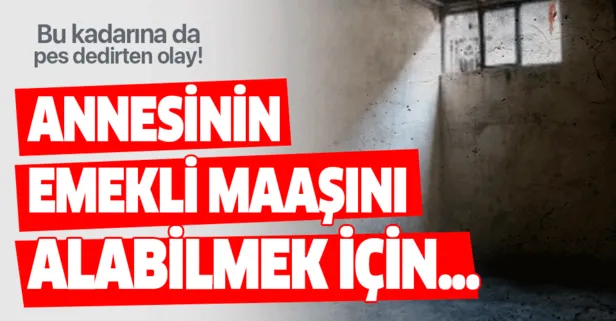 Bu kadarına pes dedirten olay! Annesinin emekli maaşını alabilmek için...