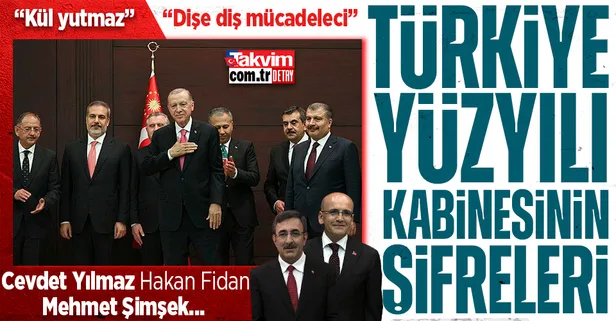Türkiye Yüzyılı'nın ilk kabinesinin şifreleri! Cevdet Yılmaz, Hakan Fidan, Mehmet Şimşek... "Kül yutmaz, dişe diş mücadele eder"