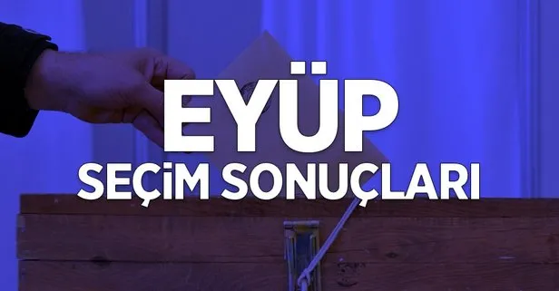 İstanbul Eyüp 2019 yerel seçim sonuçları! AK Parti, CHP, SP kim önde?