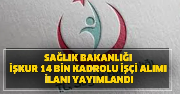 İŞKUR hastanelere işçi ilanları... Sağlık Bakanlığı İŞKUR 14 bin kadrolu işçi alımı başvuru şartları ve kadro dağılımı