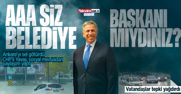Ankara'yı sel götürdü! Vatandaşlar sosyal medya paylaşımı yapan Yavaş’a tepki gösterdi