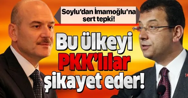 İçişleri Bakanı Süleyman Soylu’dan İmamoğlu’na sert tepki: Bu ülkeyi PKK’lılar şikayet eder!