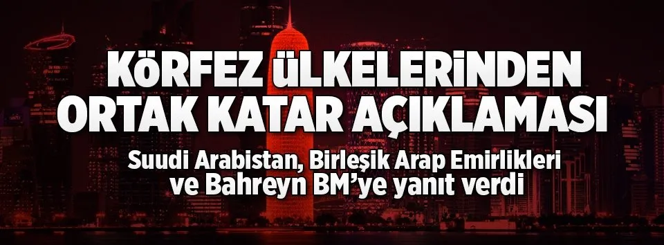 Körfez ülkelerinden ortak Katar açıklaması