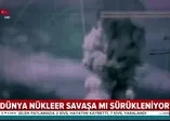Dünya nükleer savaşa mı sürükleniyor?
