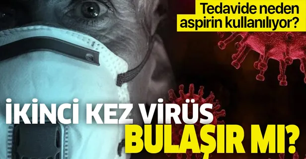 Koronavirüs tedavisinde neden aspirin kullanılıyor? Koronavirüs ikinci kez bulaşır mı?