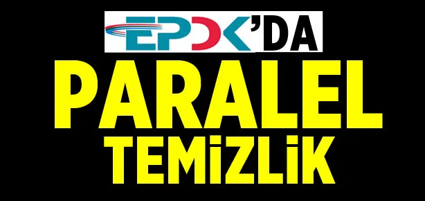 EPDK’da paralel temizlik