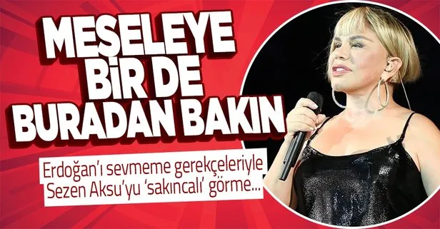 ’Sezen Hanım meseleye bir de buradan bakın: Erdoğan’ı sevmeme gerekçeleri ile Sezen Aksu’yu sakıncalı görme nedenleri...