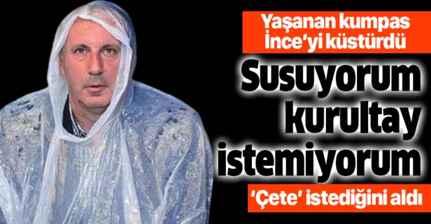 Muharrem İnce: "Susuyorum, kurultay istemiyorum"