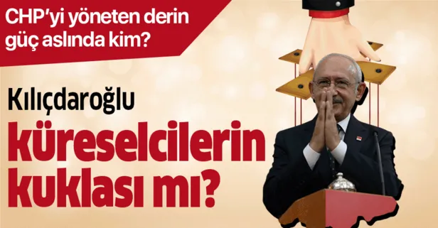 Kılıçdaroğlu küreselcilerin kuklası mı?