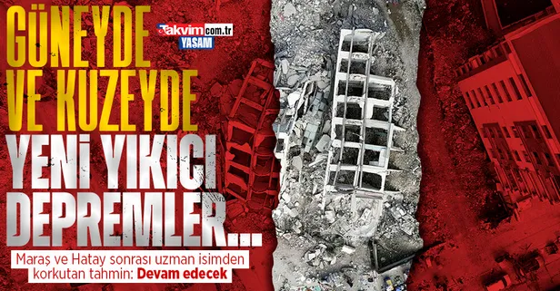 Kahramanmaraş ve Hatay depremleri sonrası uzman isimden korkutan açıklama: Güneyde ve kuzeyde yeni yıkıcı depremler...