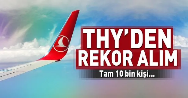 THY’den rekor alım: Tam 10 bin kişi