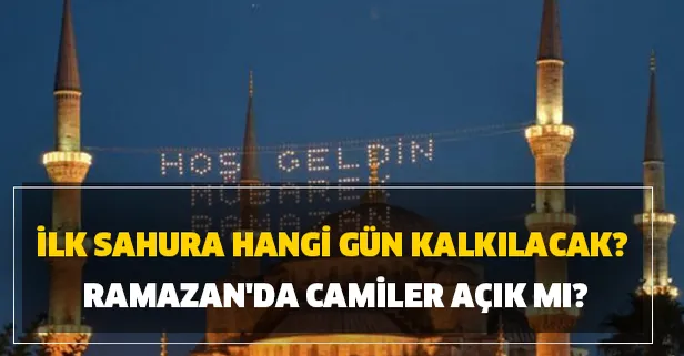 Ramazan Nisan'ın kaçında başlıyor? İlk sahura hangi gün kalkılacak? Ramazan'da camiler açık mı?