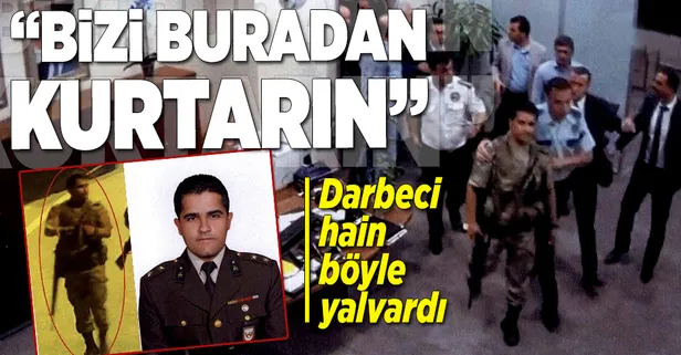 Darbeci hain 'Bizi kurtarın' diye yalvardı