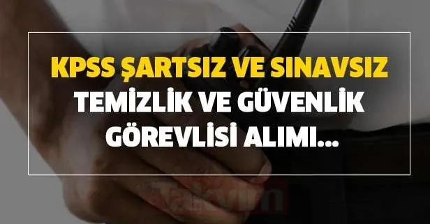 KPSS şartsız ve sınavsız temizlik ve güvenlik görevlisi alımı
