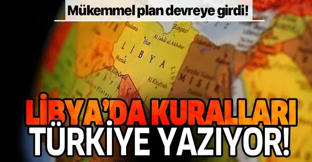 Libya'da kuralları Türkiye yazıyor!