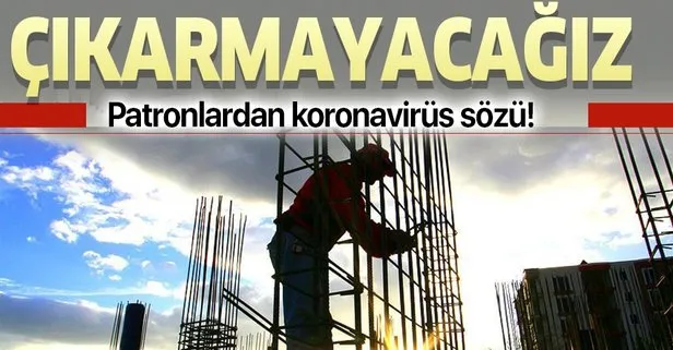 Patronlardan koronavirüs sözü: İşçi çıkarmayacağız!