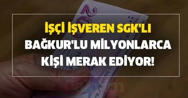 Gözler oradaydı! İşçi, işveren, SGK'lı, Bağkur'lu milyonlarca kişi merak ediyor...