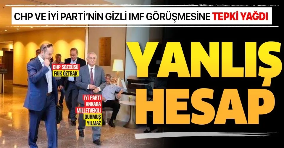 CHP ve İYİ Parti IMF ile gizli görüştü! Skandal buluşmaya tepki yağdı