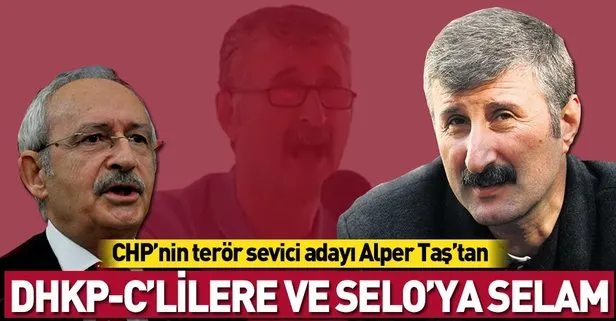 CHP’nin adayı Alper Taş’tan terör seviciliği | DHKP-C’liler ve Demirtaş’a selam gönderdi!