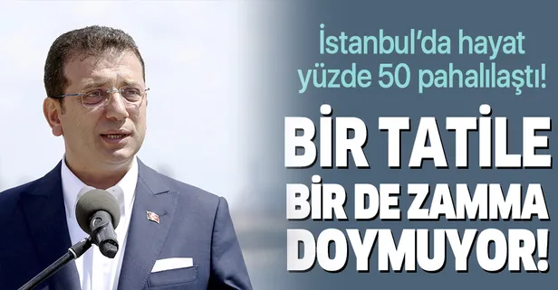 İmamoğlu bir tatile bir de zamma doymuyor! İstanbul'da hayat yüzde 50 pahalılaştı!