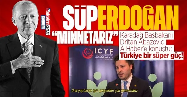 Karadağ Başbakanı Dritan Abazovic: Başkan Erdoğan’a minnettarız | Türkiye bir süper güç
