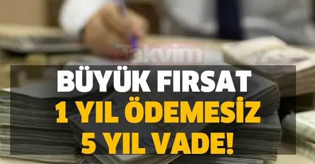 Büyük fırsat 1 yıl ödemesiz, 5 yıl vade! Harekete geçildi! Sektör ayrımı yok!