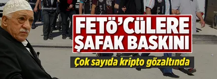 FETÖ'cülere şafak baskını