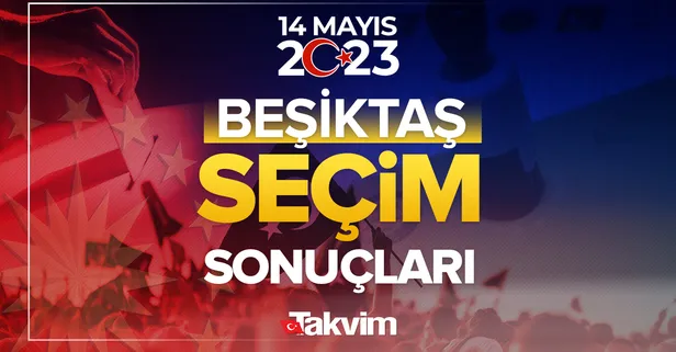 İstanbul Beşiktaş seçim sonuçları! 14 Mayıs 2023 Cumhurbaşkanlığı ve Milletvekili seçim sonucu ve oy oranları, hangi parti ne kadar, yüzde kaç oy aldı?