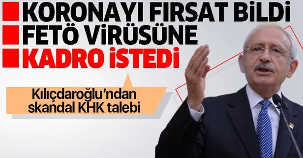 Koronavirüsü fırsat bildi FETÖ virüsüne zemin hazırladı! CHP Genel Başkanı Kemal Kılıçdaroğlu’ndan skandal KHK talebi