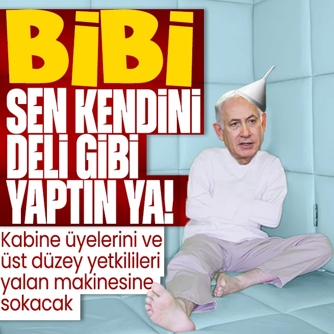 Katil Netanyahu iyice çıldırdı! Kabine üyelerini ve üst düzey yetkilileri yalan makinesine sokacak