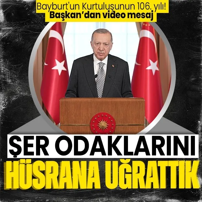 Bayburt’un Kurtuluşunun 106. yılı! Başkan Erdoğan’dan video mesaj: Sinsi hesapları olan şer odaklarının tamamını hüsrana uğrattık