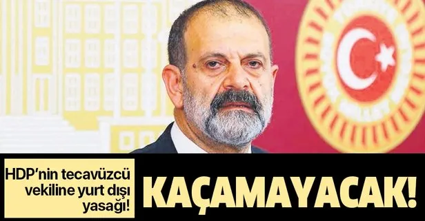 HDP’nin tecavüzcü vekili Tuma Çelik’e yurt dışına çıkış yasağı!