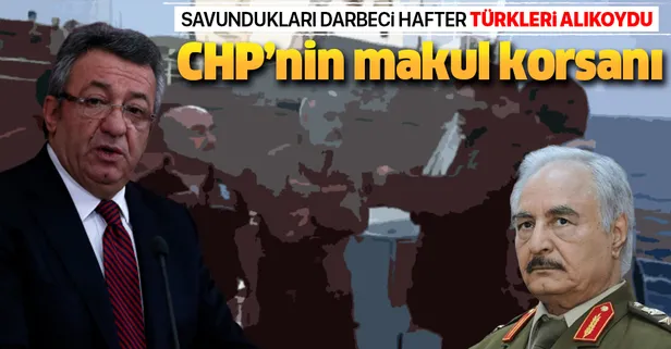 CHP'nin savunduğu darbeci Hafter Türk denizcilerini alıkoydu