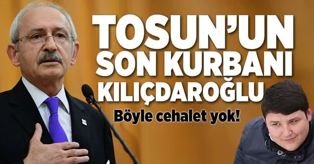 ’Tosuncuk’un son kurbanı Kılıçdaroğlu