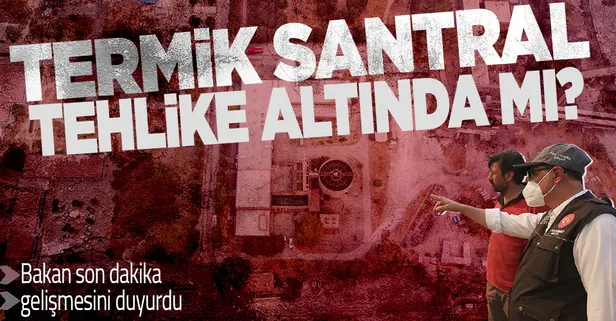 Enerji ve Tabii Kaynaklar Bakanı Fatih Dönmez: Santralin ana ünitelerine yangının etkisi olmadı