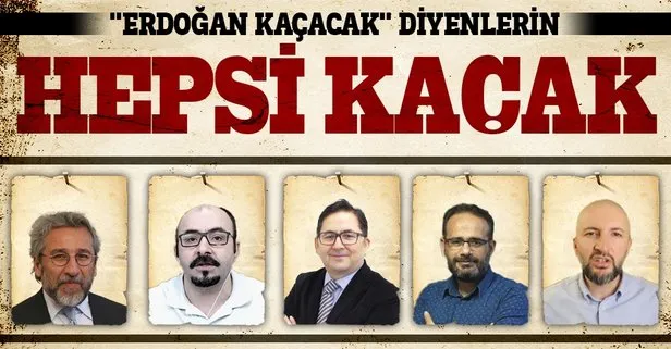 Erdoğan’ın kaçacağını iddia eden hainlerin hepsi kaçak