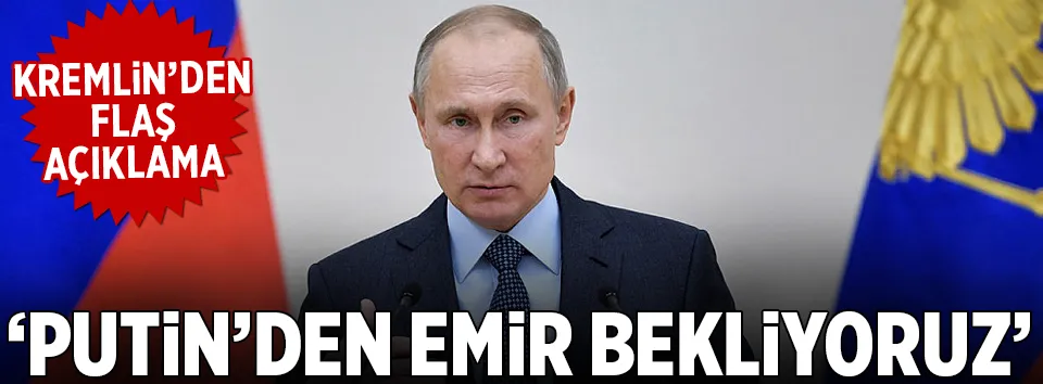 Peskov: Putin’den emir bekliyoruz