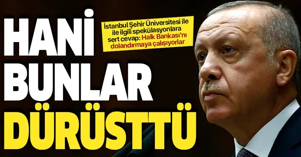 Başkan Erdoğan'dan İstanbul Şehir Üniversitesi açıklaması: Hani bunlar dürüsttü