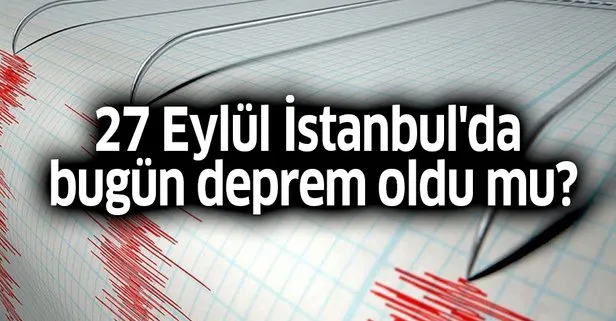 Kandilli AFAD son dakika 27 Eylül İstanbul’da bugün deprem oldu mu? İstanbul son deprem şiddeti kaç?