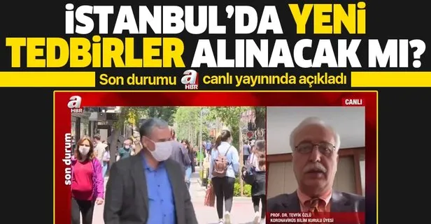 İstanbul’da yeni tedbirler alınacak mı? Koronavirüs Bilim Kurulu üyesi Prof. Dr. Tevfik Özlü A Haber’de açıkladı